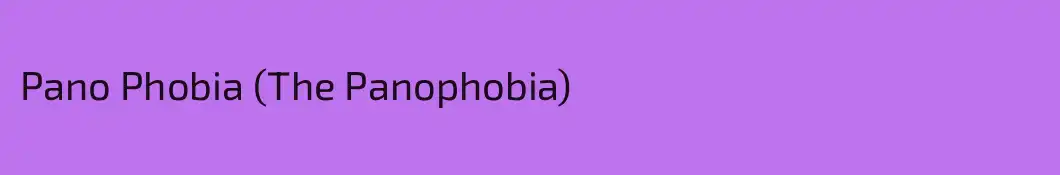 Pano Phobia (The Panophobia)